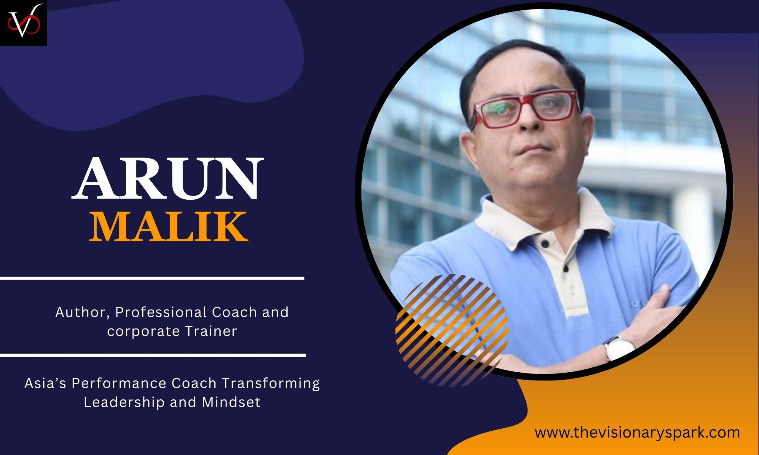 Author Arun Malik: Asia’s Performance Coach Transforming Leadership and Mindset